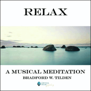 Relax - A Musical Meditation - Original Music by Bradford W. Tilden