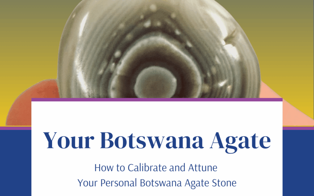 How to Calibrate and Attune Your Personal Botswana Agate Stone