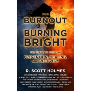 From Burnout to Burning Bright: The Ultimate Guide to Prevention, Healing, and Recovery
